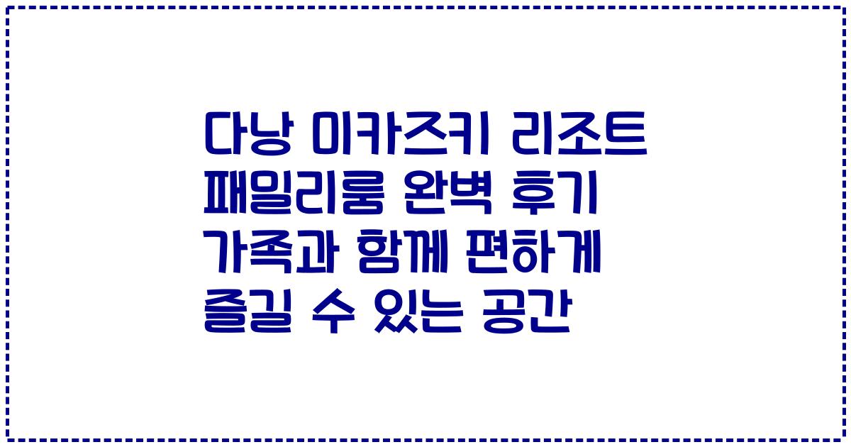 다낭 미카즈키 리조트 패밀리룸 완벽 후기 가족과 함께 편하게 즐길 수 있는 공간