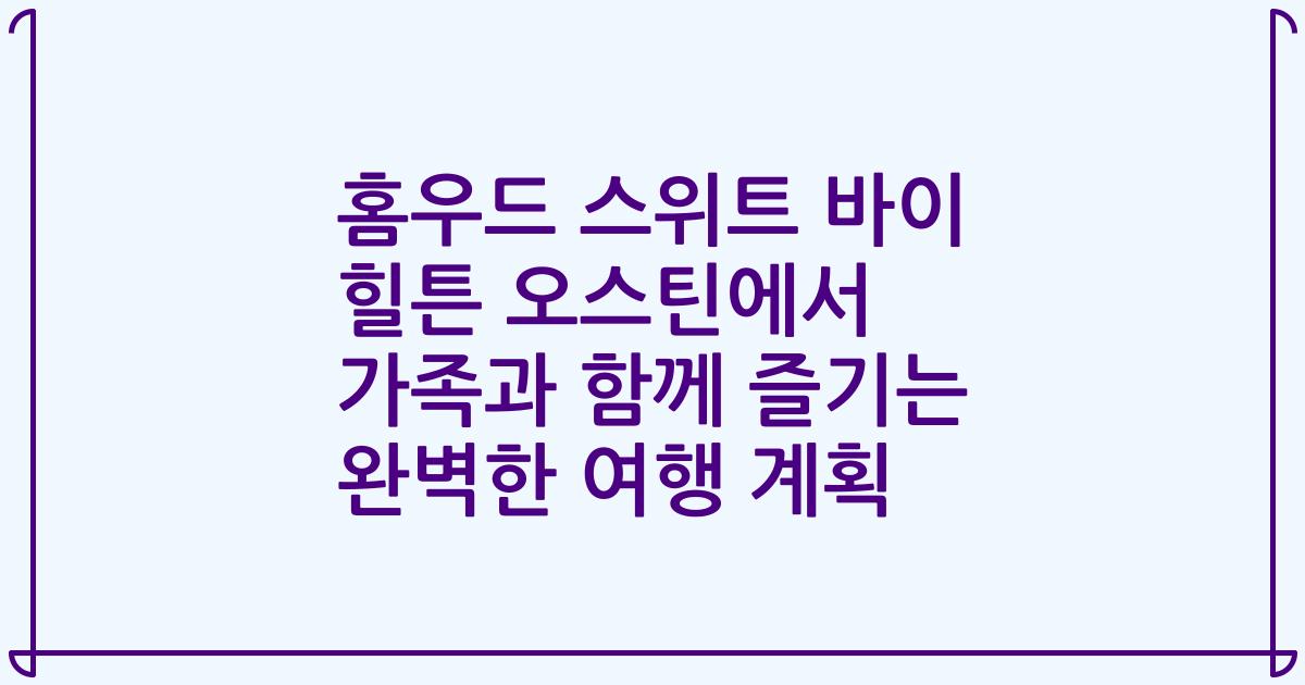홈우드 스위트 바이 힐튼 오스틴에서 가족과 함께 즐기는 완벽한 여행 계획