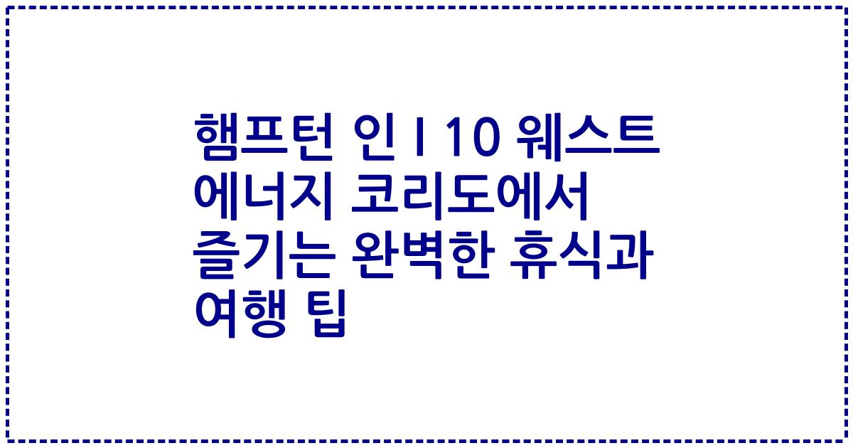 햄프턴 인 I 10 웨스트 에너지 코리도에서 즐기는 완벽한 휴식과 여행 팁
