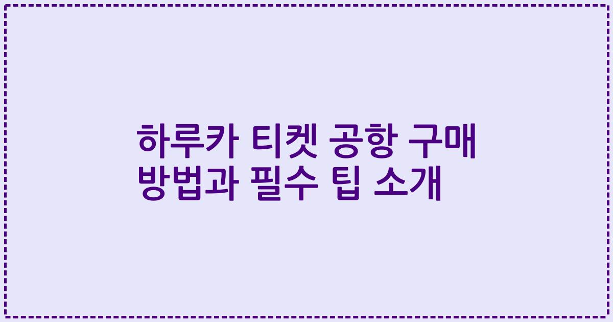 하루카 티켓 공항 구매 방법과 필수 팁 소개