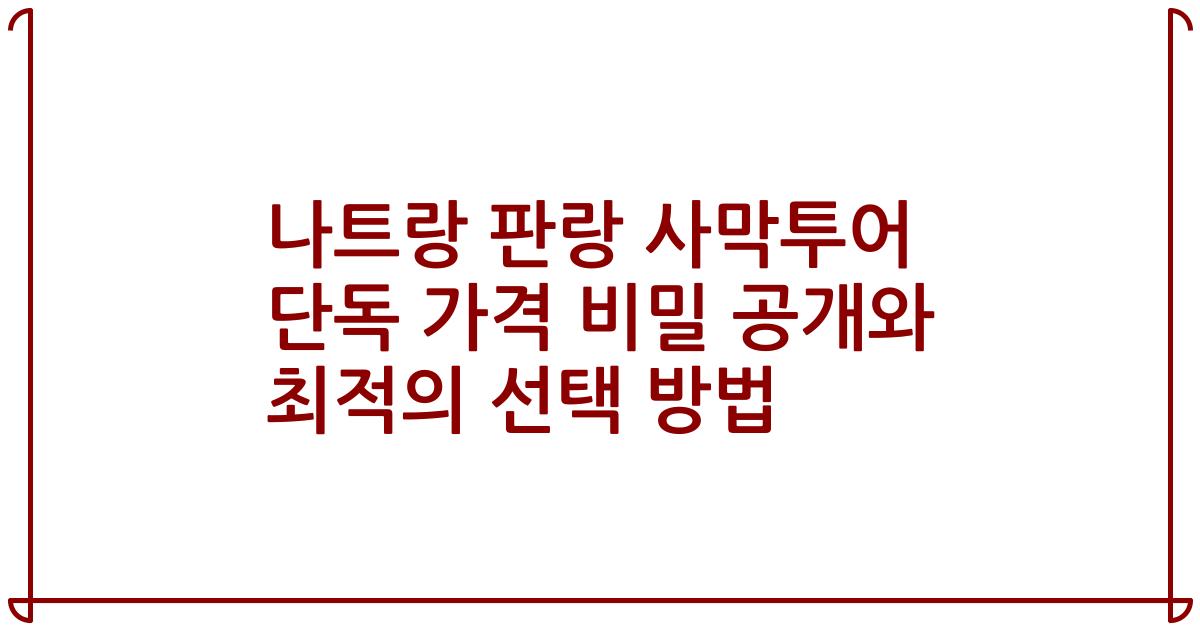 나트랑 판랑 사막투어 단독 가격 비밀 공개와 최적의 선택 방법