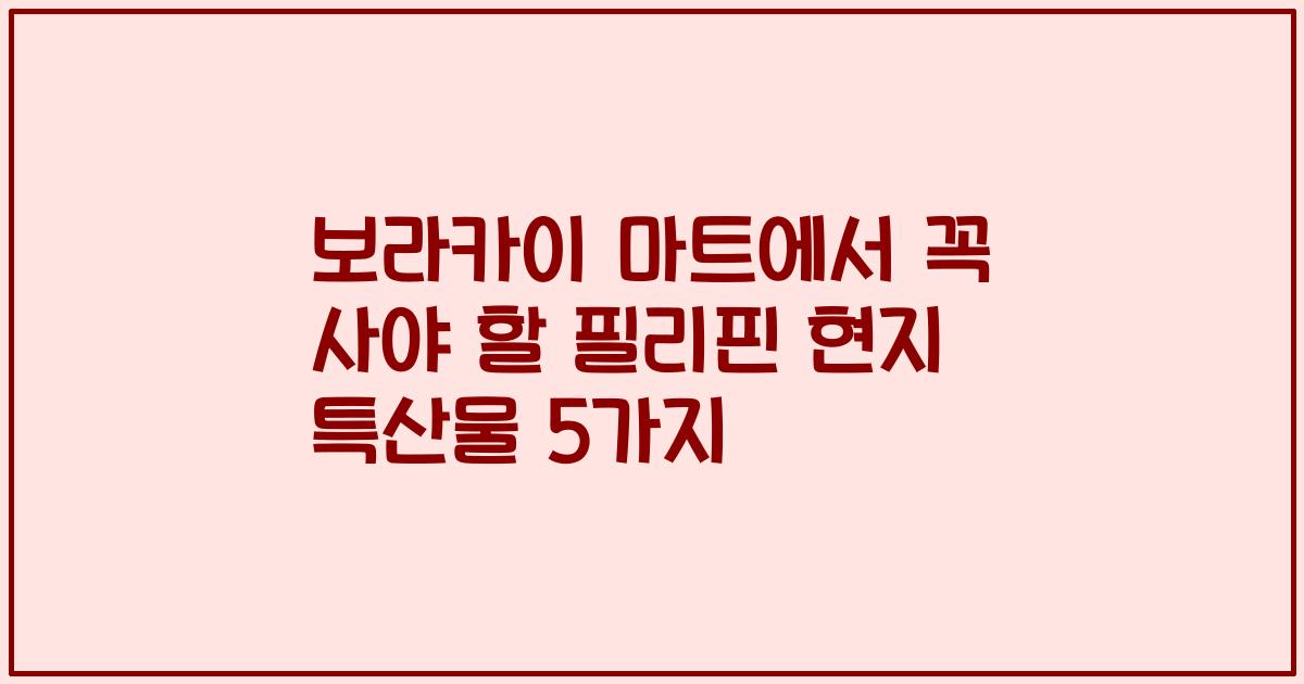 보라카이 마트에서 꼭 사야 할 필리핀 현지 특산물 5가지