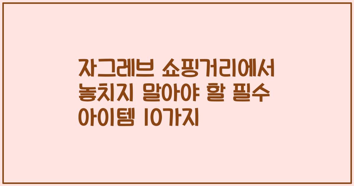 자그레브 쇼핑거리에서 놓치지 말아야 할 필수 아이템 10가지