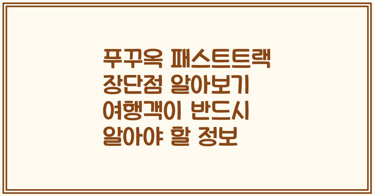 푸꾸옥 패스트트랙 장단점 알아보기 여행객이 반드시 알아야 할 정보