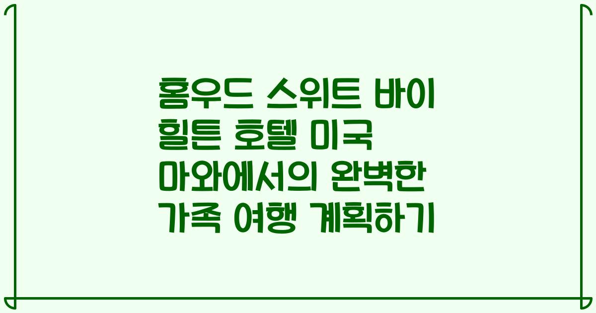 홈우드 스위트 바이 힐튼 호텔 미국 마와에서의 완벽한 가족 여행 계획하기