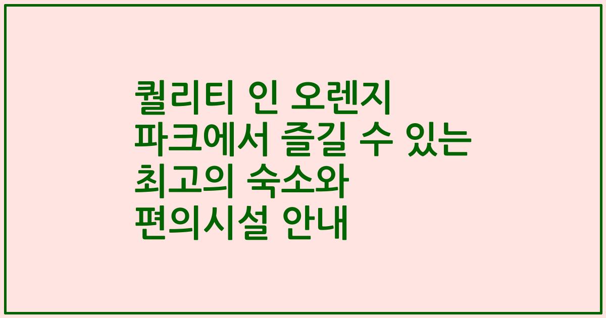 퀄리티 인 오렌지 파크에서 즐길 수 있는 최고의 숙소와 편의시설 안내