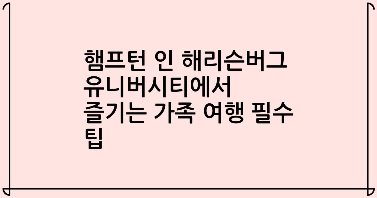 햄프턴 인 해리슨버그 유니버시티에서 즐기는 가족 여행 필수 팁