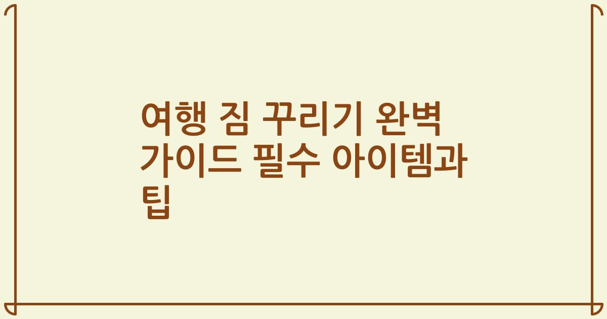 여행 짐 꾸리기 완벽 가이드 필수 아이템과 팁