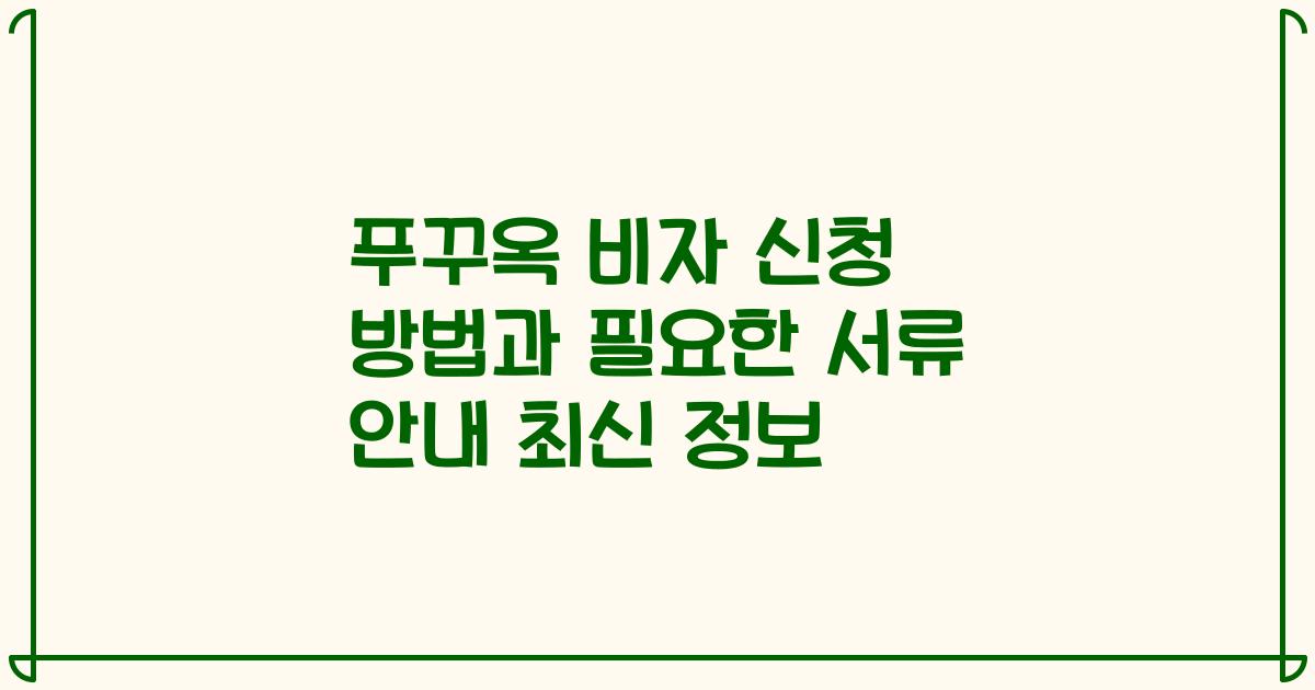 푸꾸옥 비자 신청 방법과 필요한 서류 안내 최신 정보