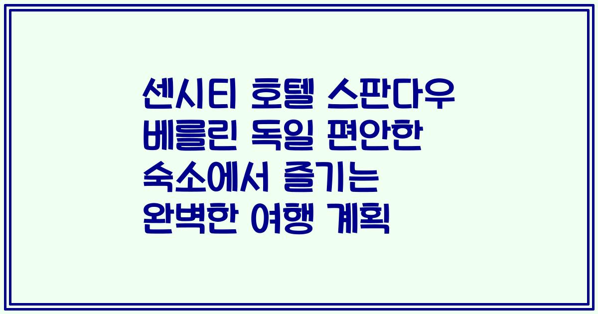 센시티 호텔 스판다우 베를린 독일 편안한 숙소에서 즐기는 완벽한 여행 계획