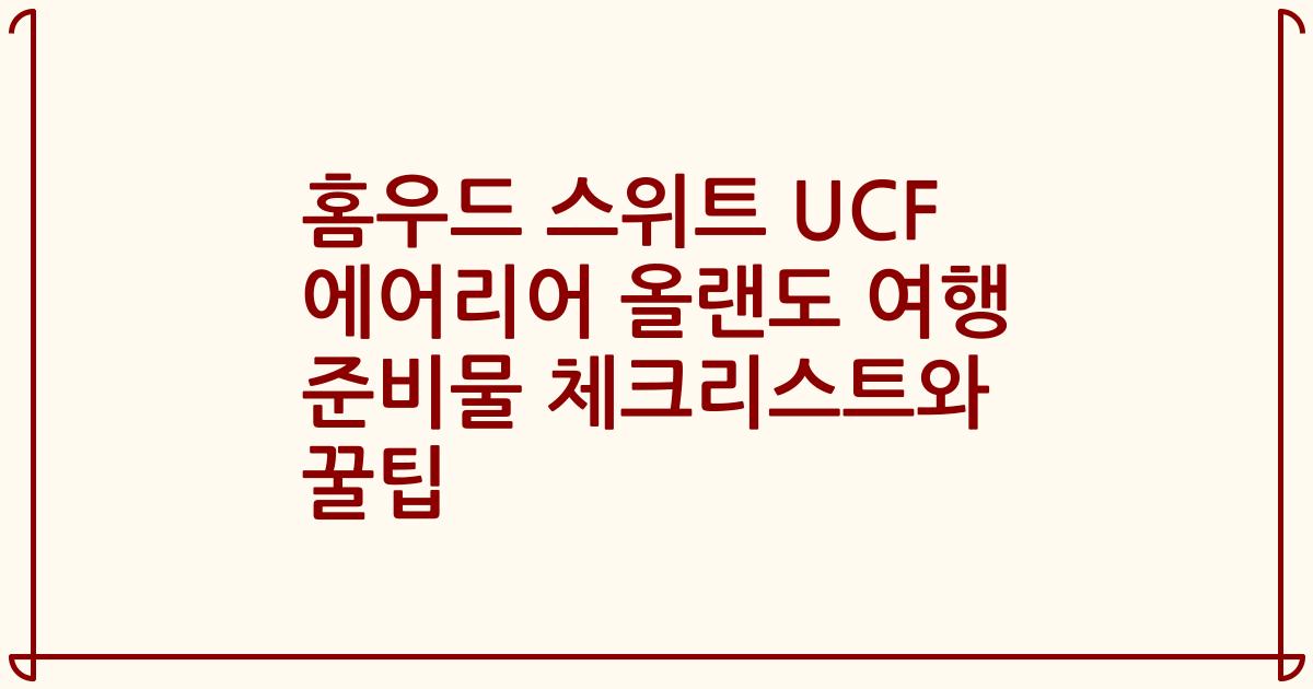 홈우드 스위트 UCF 에어리어 올랜도 여행 준비물 체크리스트와 꿀팁