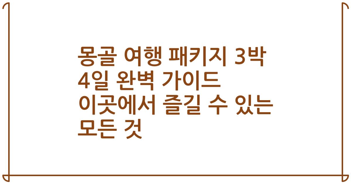 몽골 여행 패키지 3박 4일 완벽 가이드 이곳에서 즐길 수 있는 모든 것