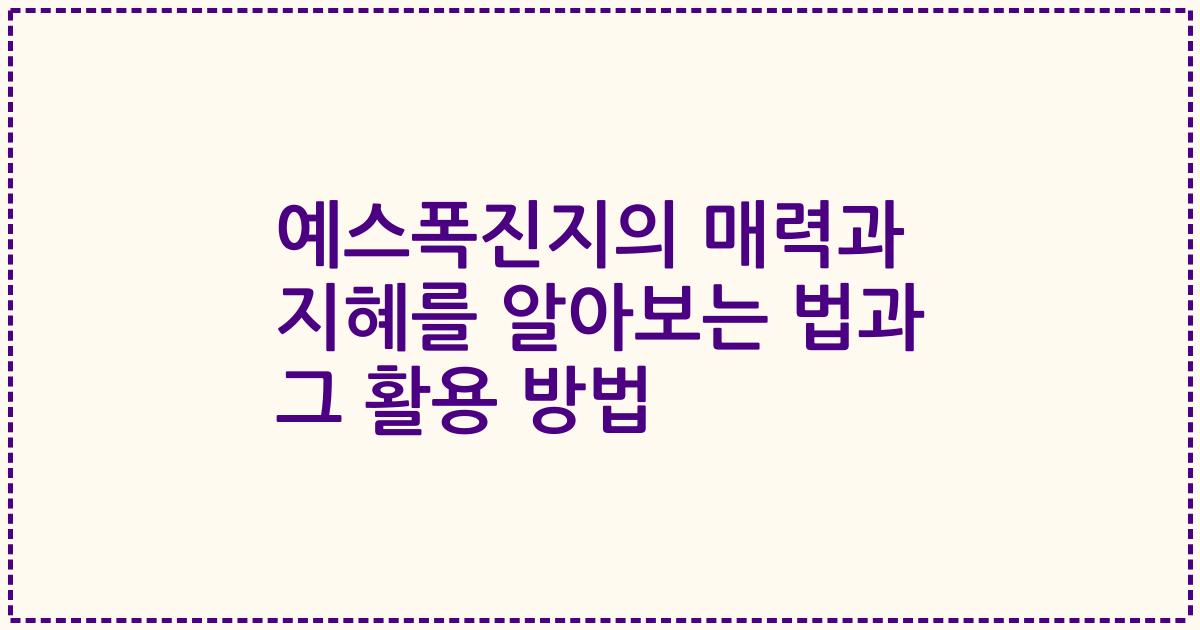 예스폭진지의 매력과 지혜를 알아보는 법과 그 활용 방법