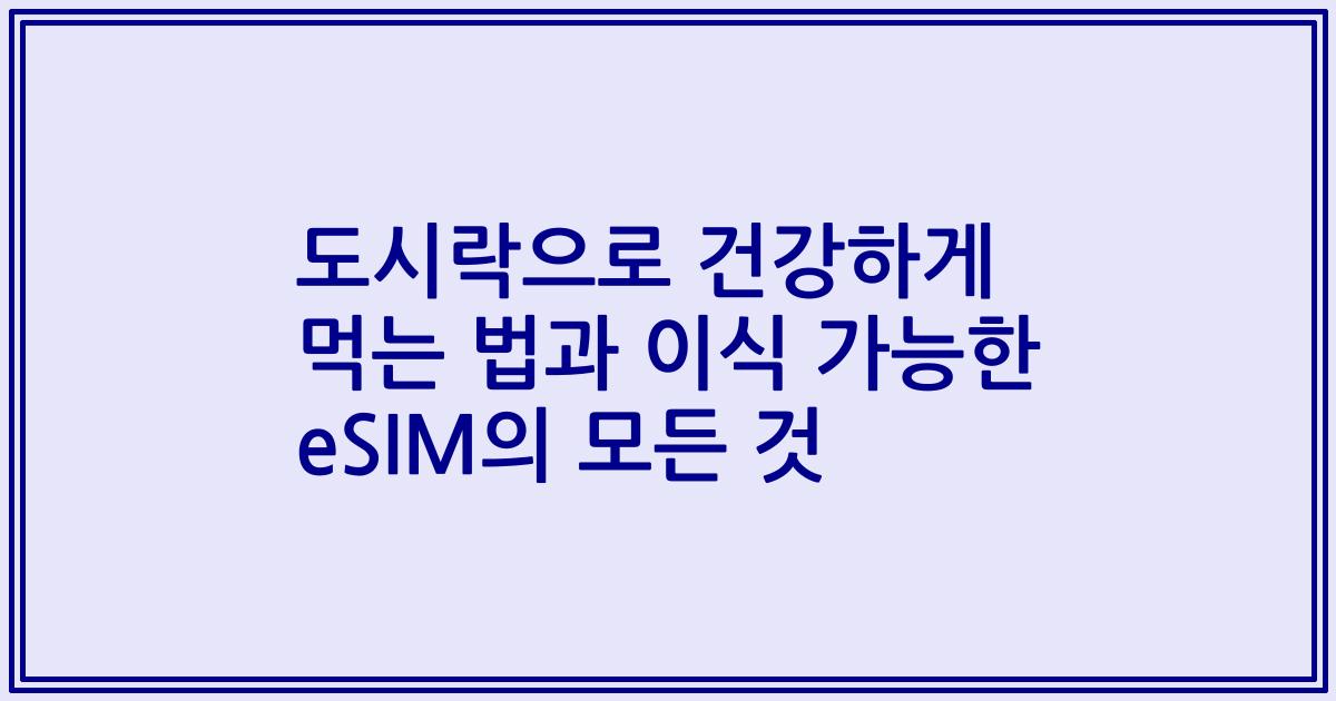도시락으로 건강하게 먹는 법과 이식 가능한 eSIM의 모든 것