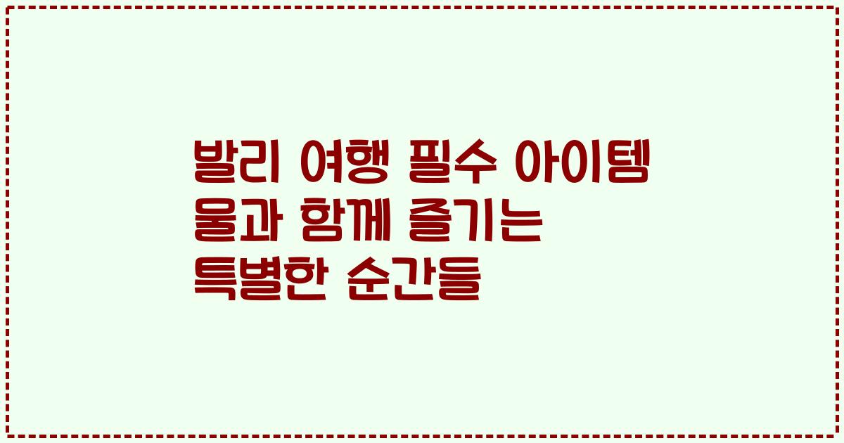 발리 여행 필수 아이템 물과 함께 즐기는 특별한 순간들