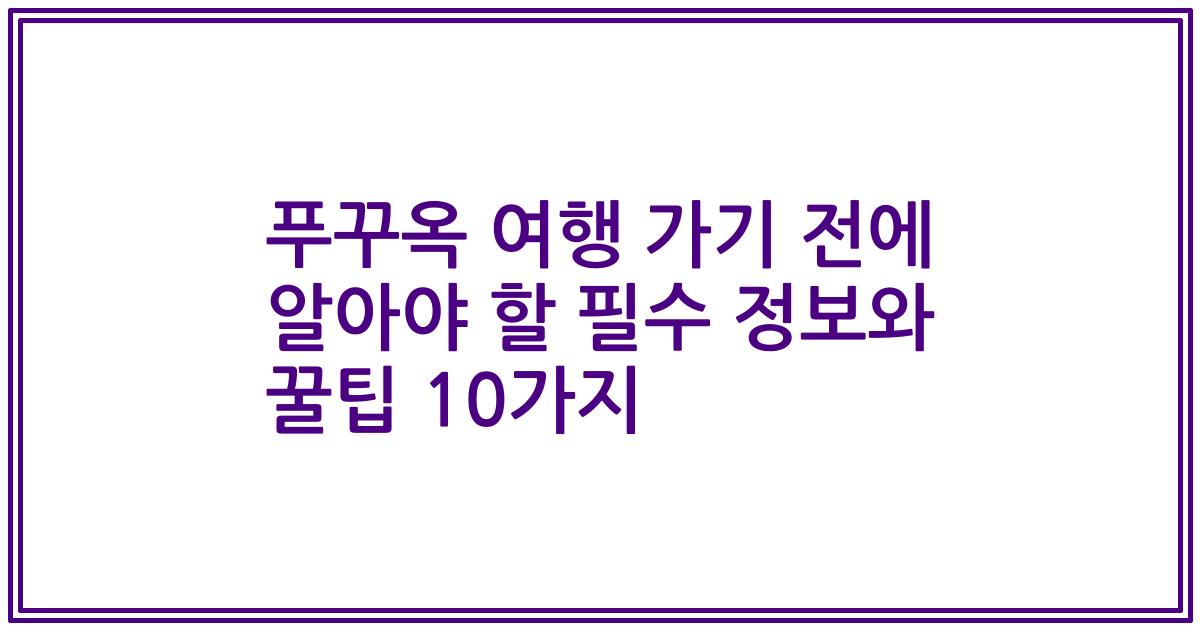 푸꾸옥 여행 가기 전에 알아야 할 필수 정보와 꿀팁 10가지