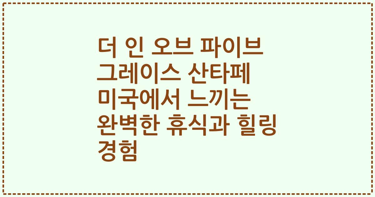 더 인 오브 파이브 그레이스 산타페 미국에서 느끼는 완벽한 휴식과 힐링 경험