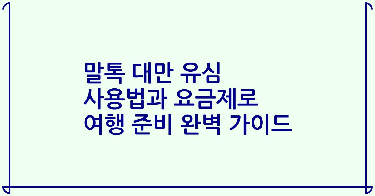 말톡 대만 유심 사용법과 요금제로 여행 준비 완벽 가이드