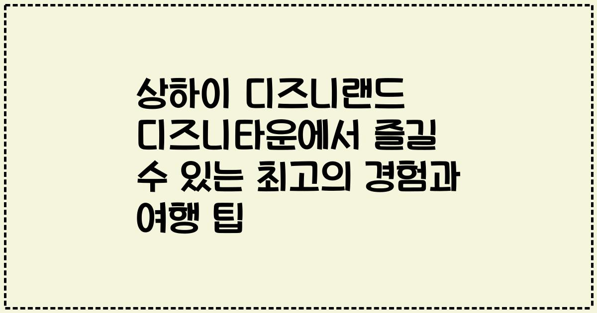 상하이 디즈니랜드 디즈니타운에서 즐길 수 있는 최고의 경험과 여행 팁
