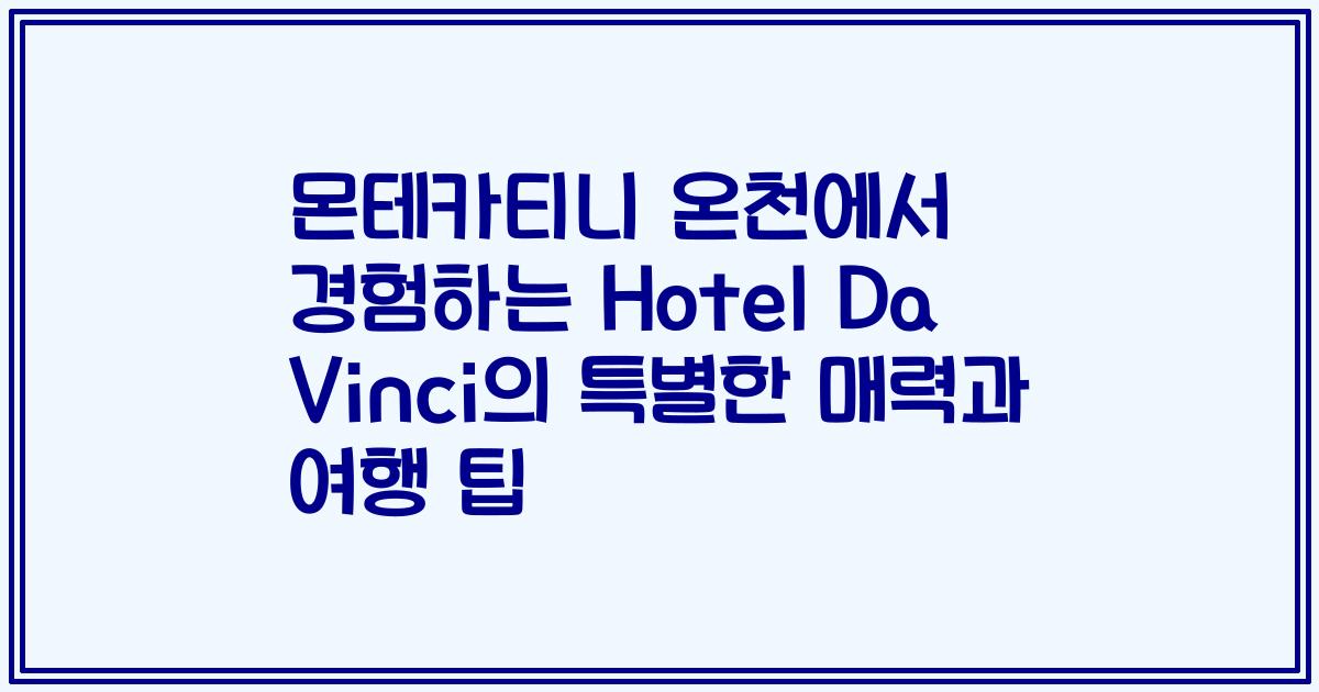 몬테카티니 온천에서 경험하는 Hotel Da Vinci의 특별한 매력과 여행 팁