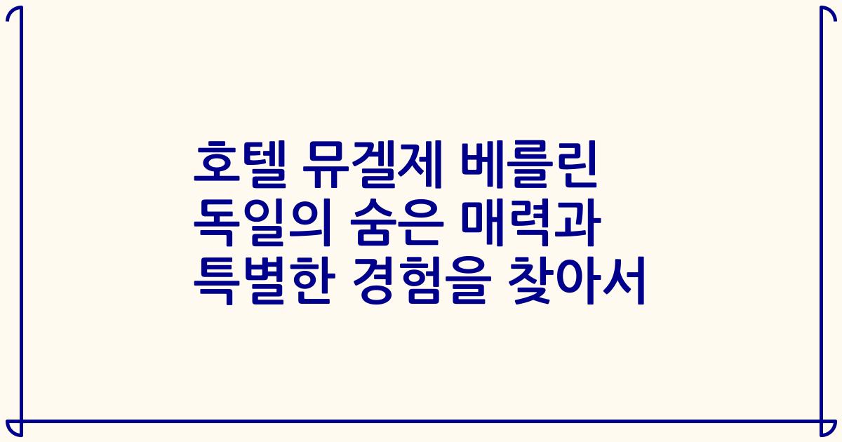 호텔 뮤겔제 베를린 독일의 숨은 매력과 특별한 경험을 찾아서