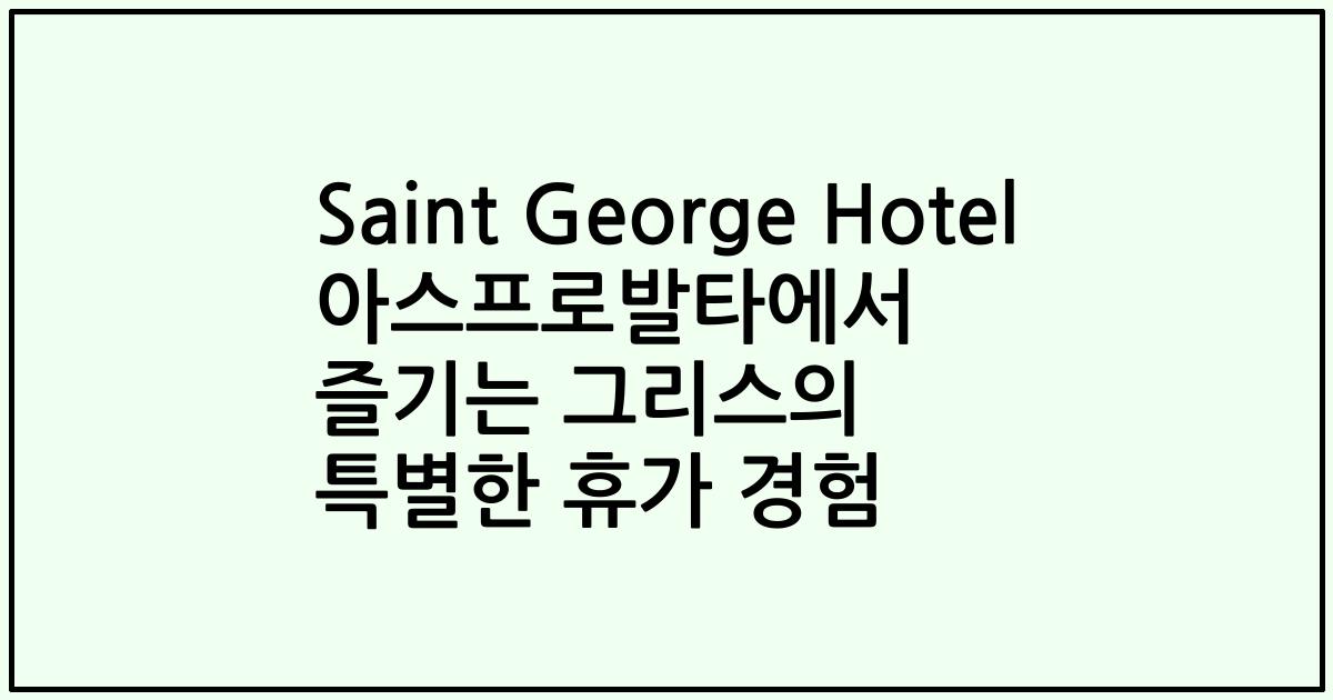 Saint George Hotel 아스프로발타에서 즐기는 그리스의 특별한 휴가 경험