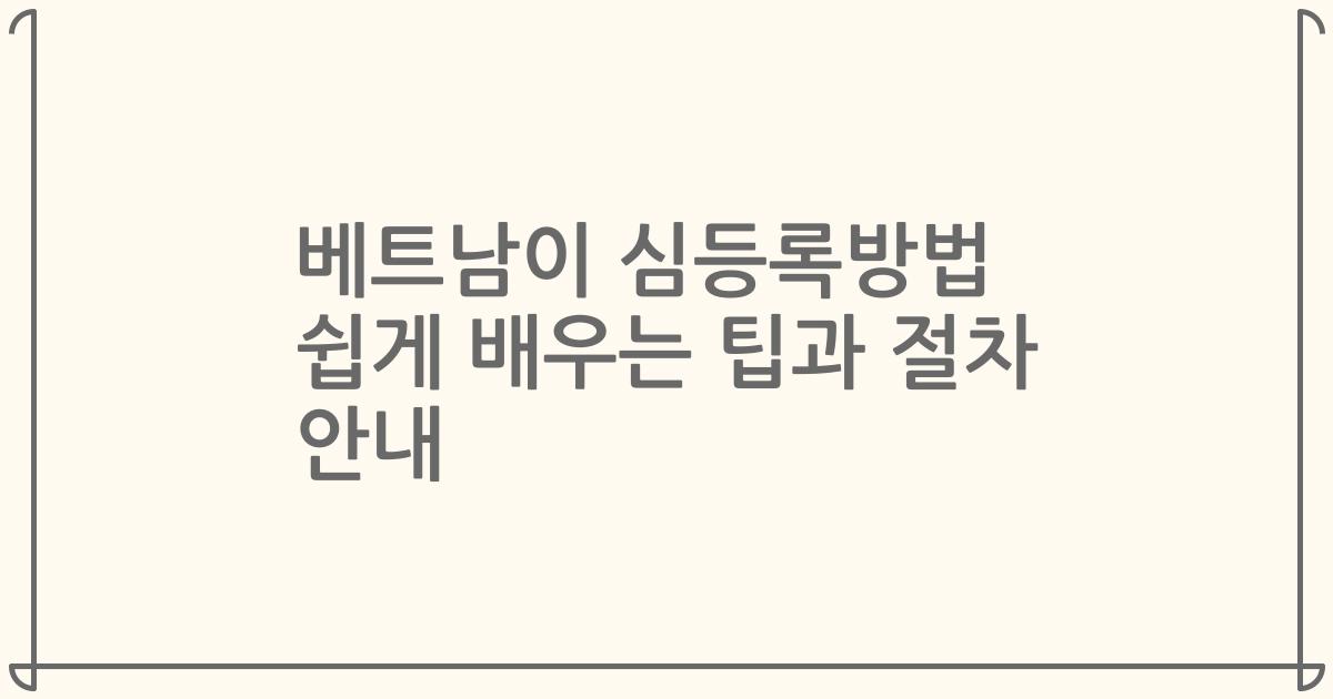 베트남이 심등록방법 쉽게 배우는 팁과 절차 안내
