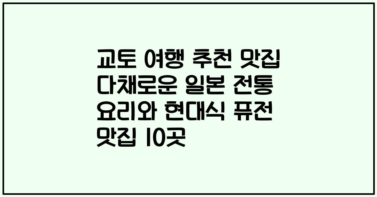 교토 여행 추천 맛집 다채로운 일본 전통 요리와 현대식 퓨전 맛집 10곳