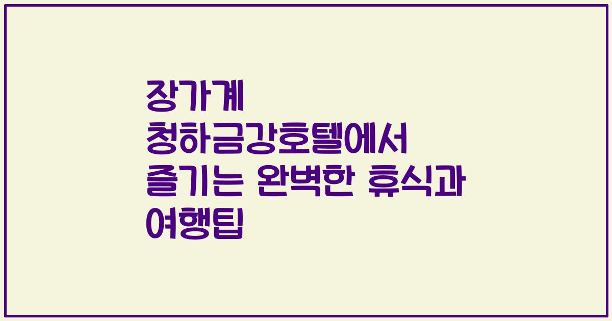 장가계 청하금강호텔에서 즐기는 완벽한 휴식과 여행팁