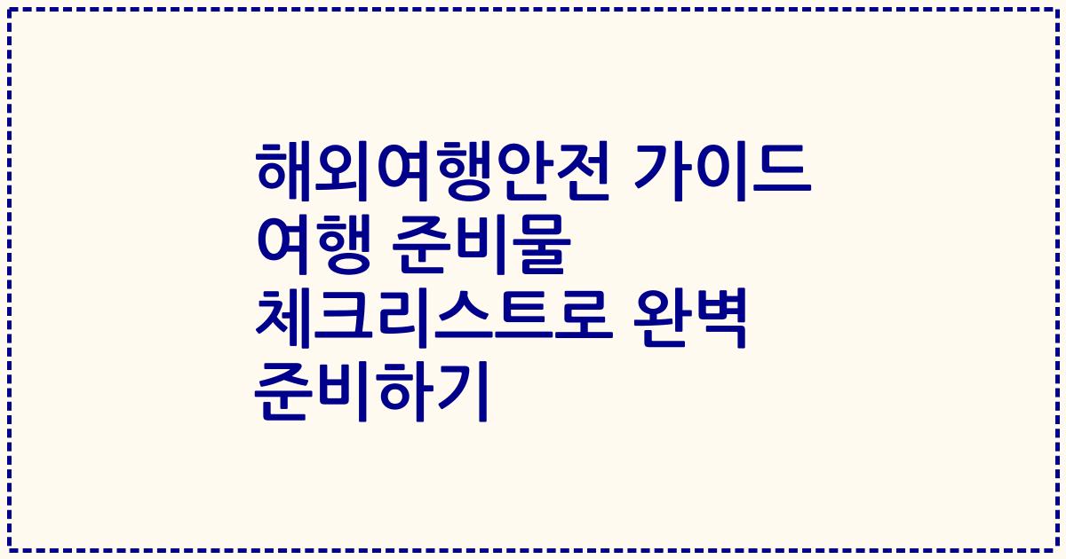 해외여행안전 가이드 여행 준비물 체크리스트로 완벽 준비하기