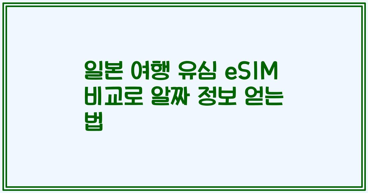 일본 여행 유심 eSIM 비교로 알짜 정보 얻는 법