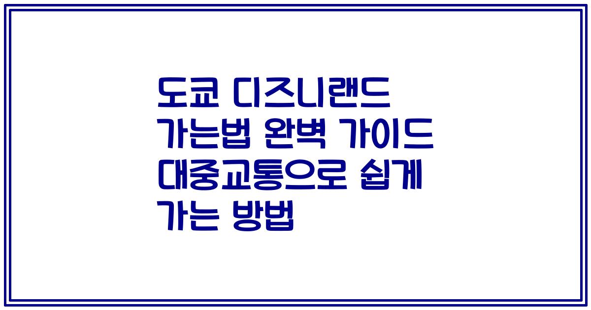 도쿄 디즈니랜드 가는법 완벽 가이드 대중교통으로 쉽게 가는 방법
