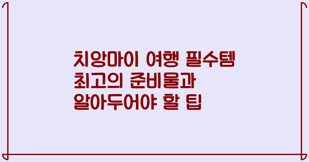 치앙마이 여행 필수템 최고의 준비물과 알아두어야 할 팁