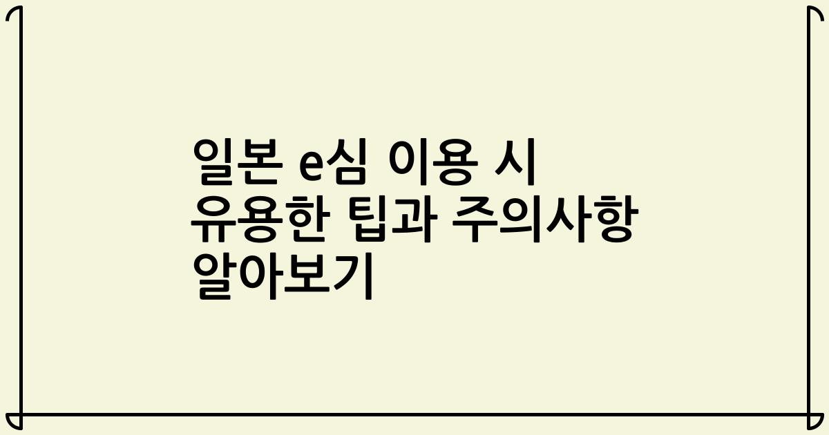 일본 e심 이용 시 유용한 팁과 주의사항 알아보기