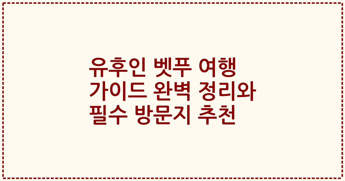 유후인 벳푸 여행 가이드 완벽 정리와 필수 방문지 추천