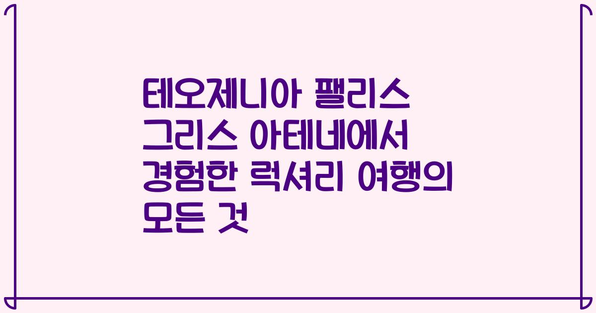 테오제니아 팰리스 그리스 아테네에서 경험한 럭셔리 여행의 모든 것