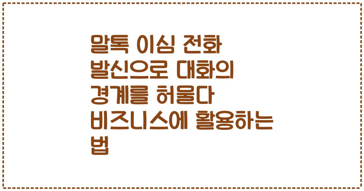 말톡 이심 전화 발신으로 대화의 경계를 허물다 비즈니스에 활용하는 법