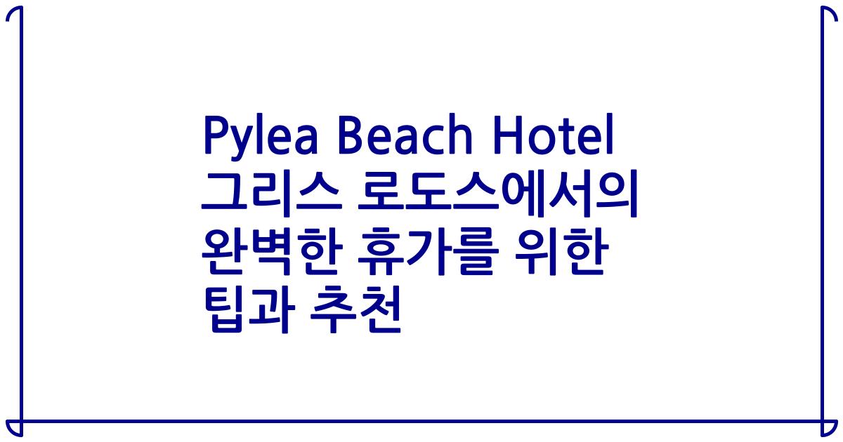 Pylea Beach Hotel 그리스 로도스에서의 완벽한 휴가를 위한 팁과 추천