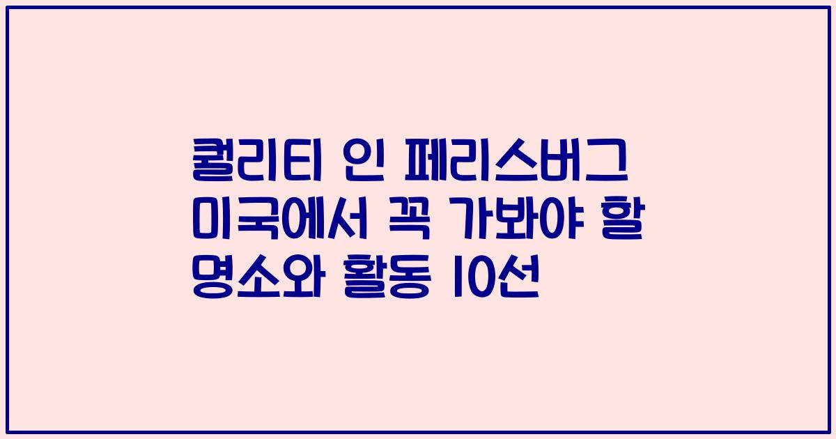 퀄리티 인 페리스버그 미국에서 꼭 가봐야 할 명소와 활동 10선