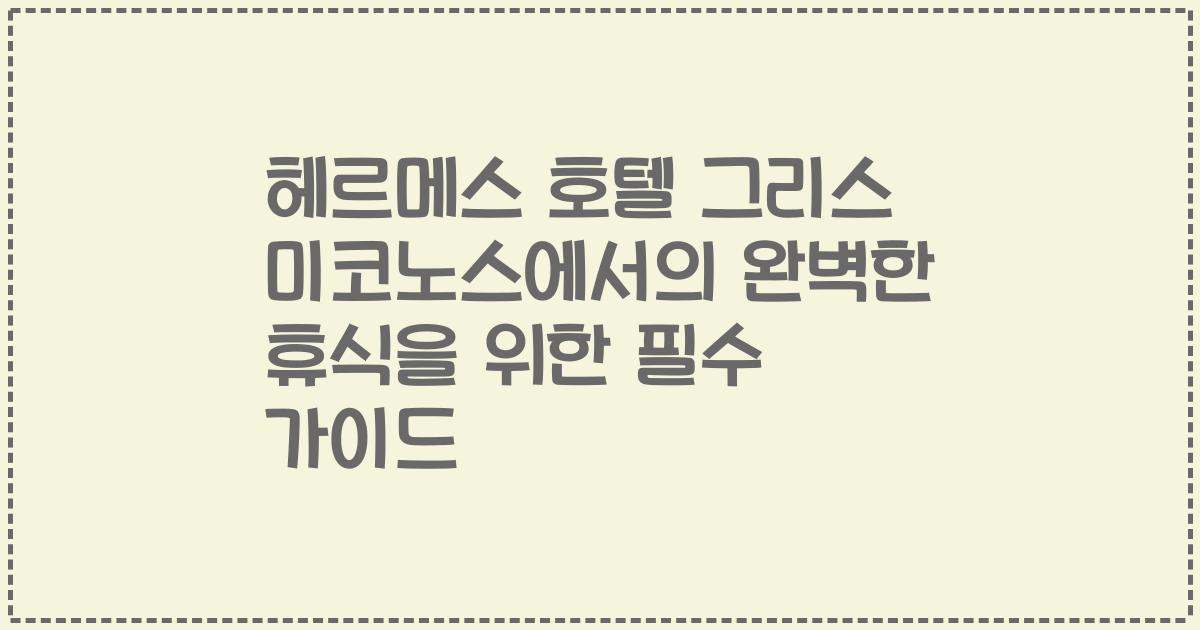 헤르메스 호텔 그리스 미코노스에서의 완벽한 휴식을 위한 필수 가이드