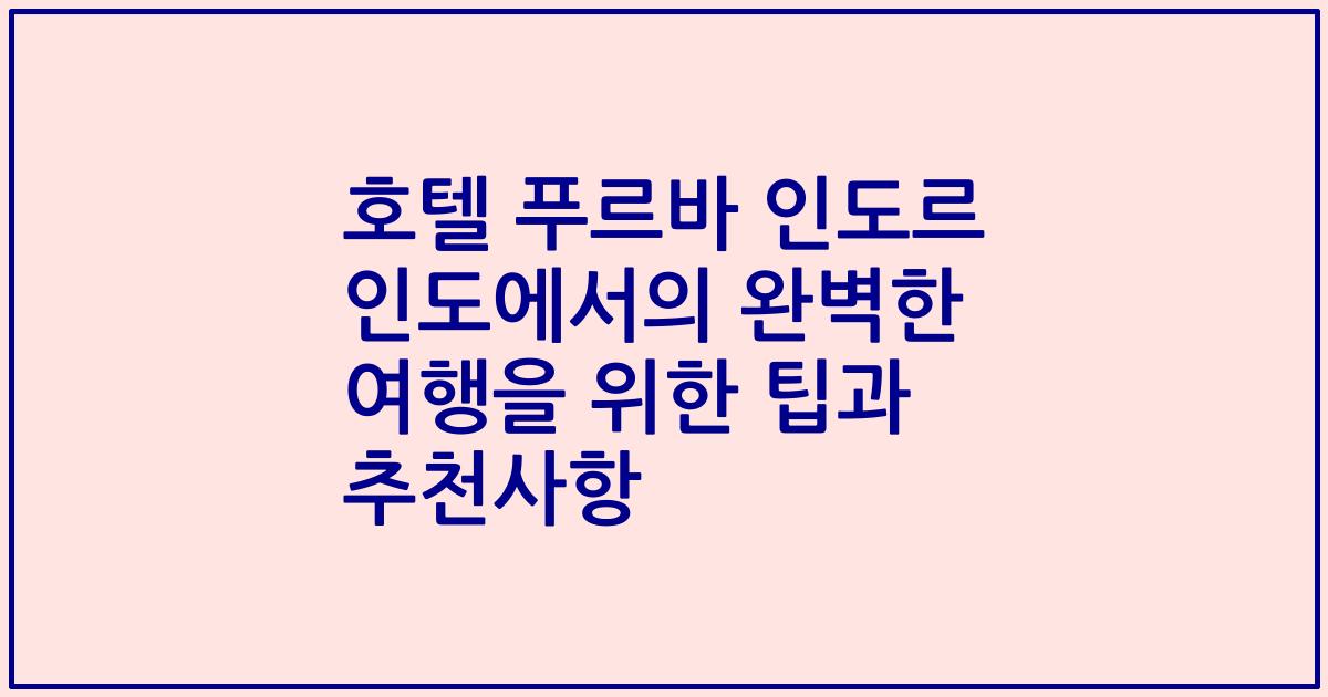 호텔 푸르바 인도르 인도에서의 완벽한 여행을 위한 팁과 추천사항