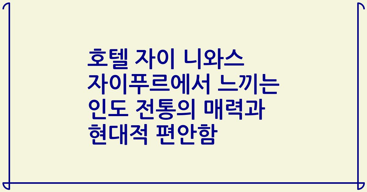 호텔 자이 니와스 자이푸르에서 느끼는 인도 전통의 매력과 현대적 편안함