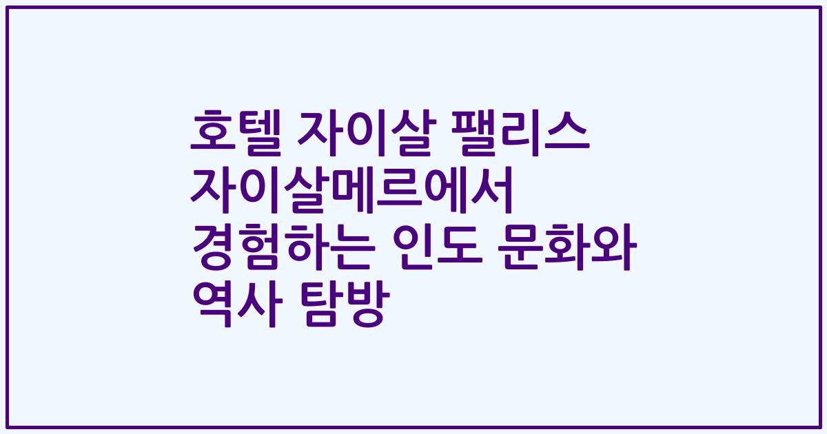 호텔 자이살 팰리스 자이살메르에서 경험하는 인도 문화와 역사 탐방