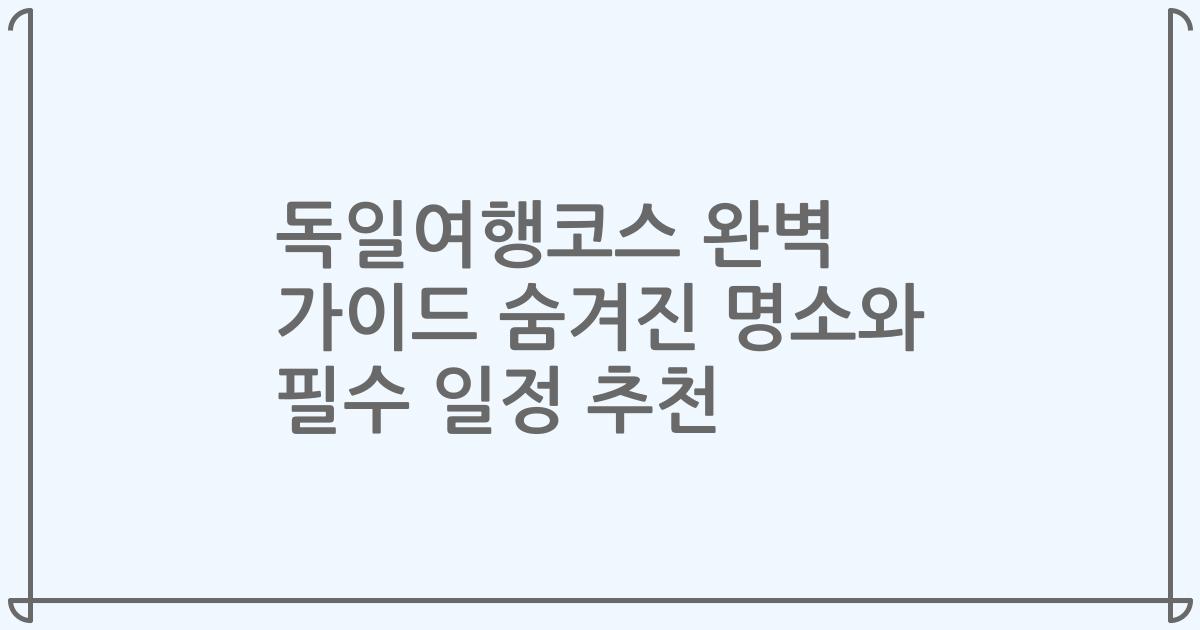 독일여행코스 완벽 가이드 숨겨진 명소와 필수 일정 추천