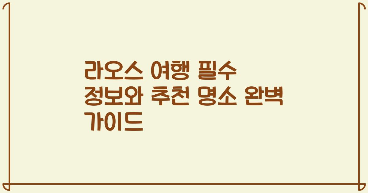 라오스 여행 필수 정보와 추천 명소 완벽 가이드