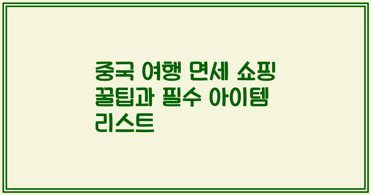 중국 여행 면세 쇼핑 꿀팁과 필수 아이템 리스트