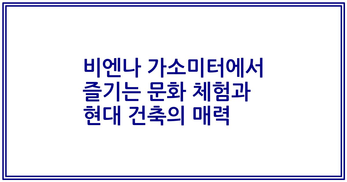 비엔나 가소미터에서 즐기는 문화 체험과 현대 건축의 매력