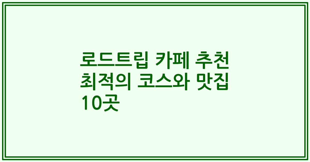 로드트립 카페 추천 최적의 코스와 맛집 10곳