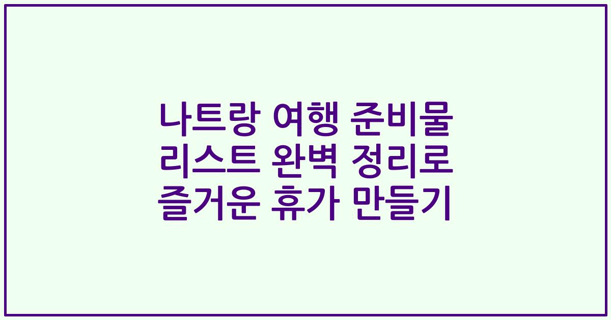 나트랑 여행 준비물 리스트 완벽 정리로 즐거운 휴가 만들기