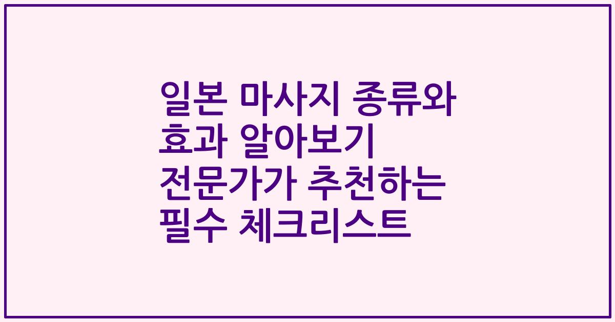 일본 마사지 종류와 효과 알아보기 전문가가 추천하는 필수 체크리스트